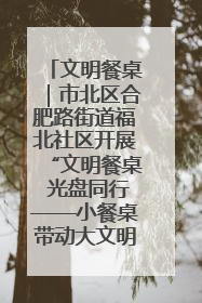 文明餐桌｜市北区合肥路街道福北社区开展“文明餐桌 光盘同行——小餐桌带动大文明”宣传活动